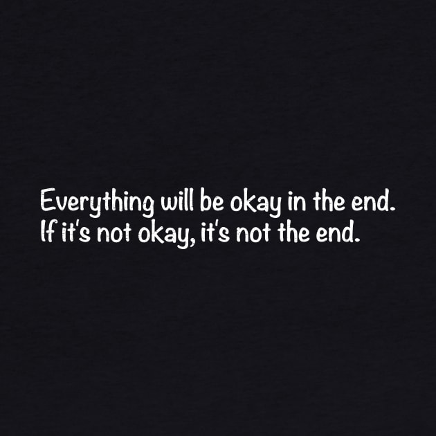 Everything will be okay in the end. by TheAllGoodCompany